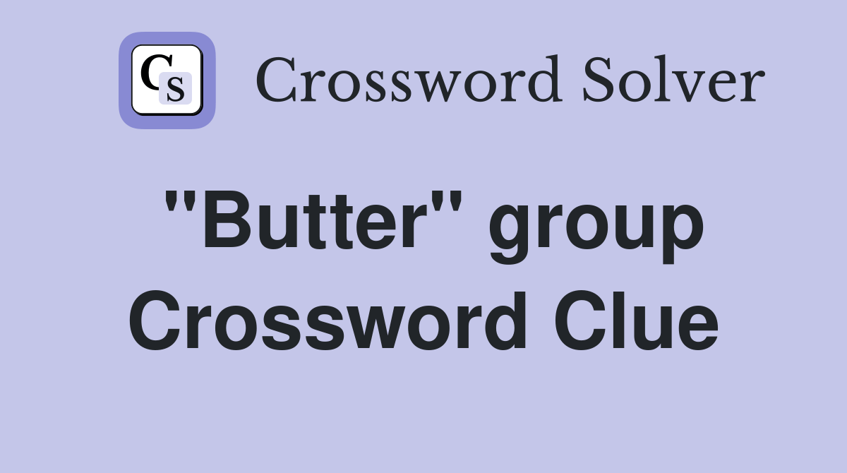 "Butter" group Crossword Clue Answers Crossword Solver